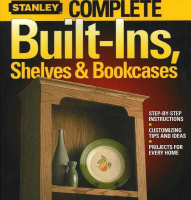 Complete Built-Ins, Shelves and Bookcases: Step-by-Step Instructions, Customizing Tips and Ideas, Projects for Every Home by Better Homes & Gardens image