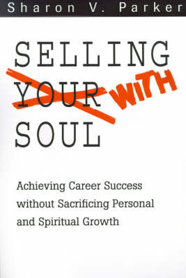 Selling with Soul: Achieving Career Success Without Sacrificing Personal and Spiritual Growth by Sharon V. Parker image