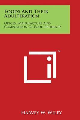 Foods and Their Adulteration: Origin, Manufacture and Composition of Food Products by Harvey W Wiley image