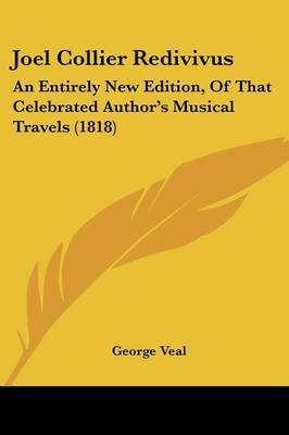 Joel Collier Redivivus: An Entirely New Edition, Of That Celebrated Author's Musical Travels (1818) on Paperback by George Veal