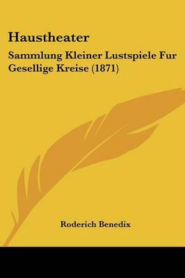 Haustheater: Sammlung Kleiner Lustspiele Fur Gesellige Kreise (1871) on Paperback by Roderich Benedix