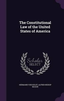 The Constitutional Law of the United States of America on Hardback by Hermann Von Holst