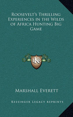 Roosevelt's Thrilling Experiences in the Wilds of Africa Hunting Big Game by Marshall Everett image