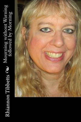 Mourning Without Warning Followed by Morning on Paperback by MS Rhiannon M Tibbetts