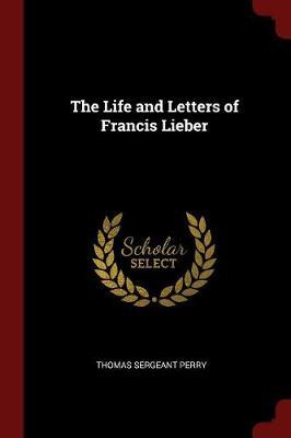 The Life and Letters of Francis Lieber by Thomas Sergeant Perry image