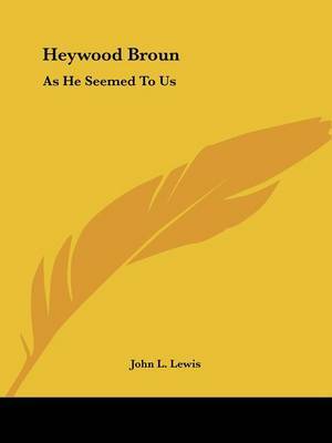 Heywood Broun: As He Seemed to Us by John L. Lewis image