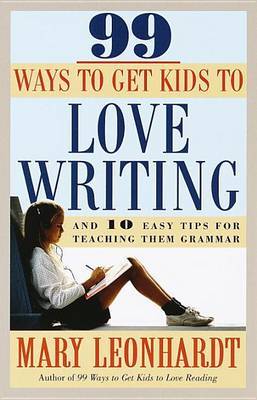 99 Ways To Get Kids To Love Writing by Mary Leonhardt image