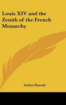 Louis XIV and the Zenith of the French Monarchy by Arthur Hassall image