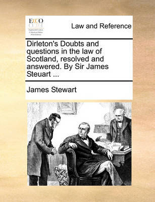 Dirleton's Doubts and Questions in the Law of Scotland, Resolved and Answered. by Sir James Steuart ... by James Stewart image