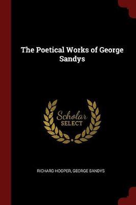 The Poetical Works of George Sandys by Richard Hooper