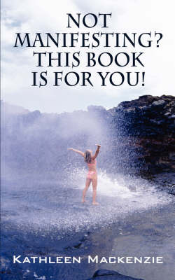 Not Manifesting? This Book Is for You! by Kathleen Mackenzie image