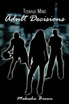 Teenage Mind Adult Decisions by Makesha Brown image
