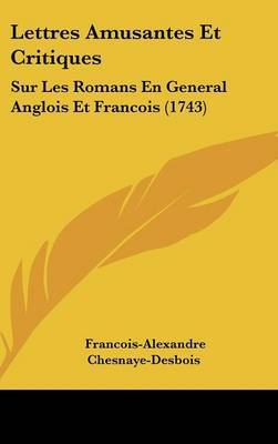 Lettres Amusantes Et Critiques: Sur Les Romans En General Anglois Et Francois (1743) by Francois-Alexandre Chesnaye-Desbois image