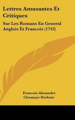 Lettres Amusantes Et Critiques: Sur Les Romans En General Anglois Et Francois (1743) on Hardback by Francois-Alexandre Chesnaye-Desbois