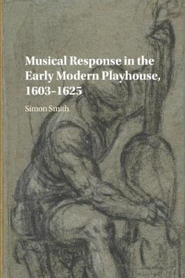 Musical Response in the Early Modern Playhouse, 1603-1625 by Simon Smith image