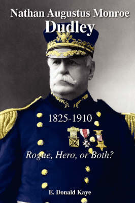 Nathan Augustus Monroe Dudley, 1825 - 1910: Rogue, Hero, or Both? by E, Donald Kaye image