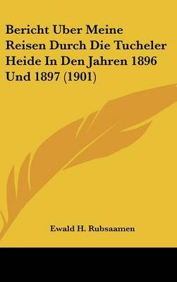 Bericht Uber Meine Reisen Durch Die Tucheler Heide in Den Jahren 1896 Und 1897 (1901) by Ewald H Rubsaamen image