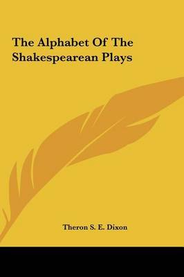 The Alphabet of the Shakespearean Plays by Theron S. E. Dixon image