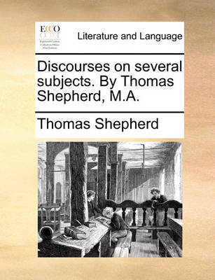 Discourses on several subjects. By Thomas Shepherd, M.A. image