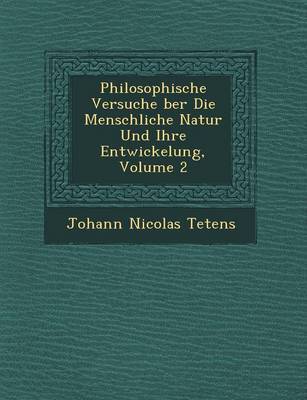Philosophische Versuche Ber Die Menschliche Natur Und Ihre Entwickelung, Volume 2 by Johann Nicolas Tetens image