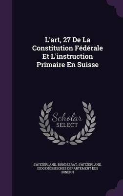 L'Art, 27 de La Constitution Federale Et L'Instruction Primaire En Suisse on Hardback