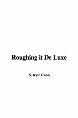 Roughing It de Luxe on Paperback by S. Irvin Cobb