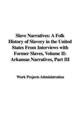 Slave Narratives: A Folk History of Slavery in the United States from Interviews with Former Slaves, Volume II: Arkansas Narratives, Part III by Projects Administration Work Projects Administration image