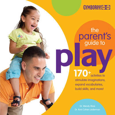 The Parents Guide to Play: 170+ Activities to Stimulate Imaginations, Expand Vocabularies, Build Skills and More! by Wendy S. Masi image