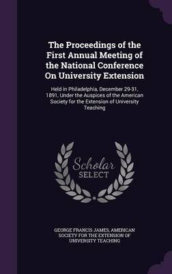 The Proceedings of the First Annual Meeting of the National Conference on University Extension by George Francis James image