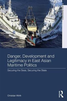 Danger, Development and Legitimacy in East Asian Maritime Politics by Christian Wirth image