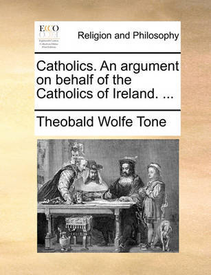 Catholics. an Argument on Behalf of the Catholics of Ireland. by Theobald Wolfe Tone image
