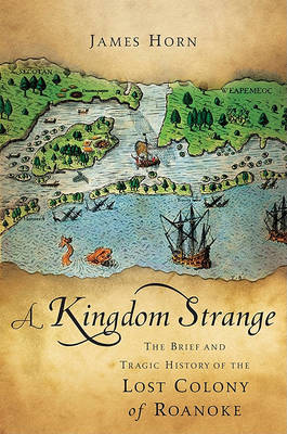 Kingdom Strange: The Brief and Tragic History of the Lost Colony of Roanoke by James Horn image