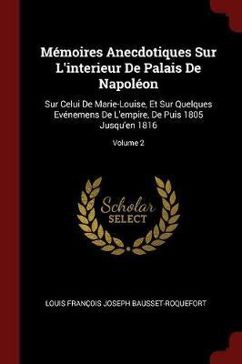 Memoires Anecdotiques Sur L'Interieur de Palais de Napoleon by Louis Francois Josep Bausset-Roquefort