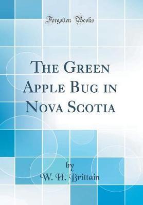 The Green Apple Bug in Nova Scotia (Classic Reprint) by W H Brittain image