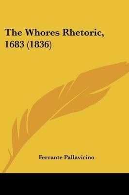 The Whores Rhetoric, 1683 (1836) on Paperback by Ferrante Pallavicino