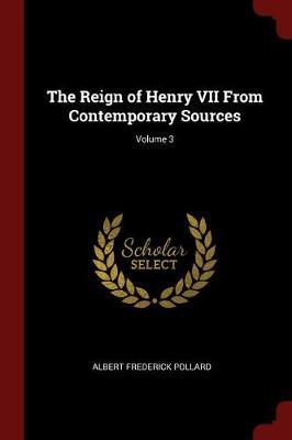 The Reign of Henry VII from Contemporary Sources; Volume 3 by Albert Frederick Pollard