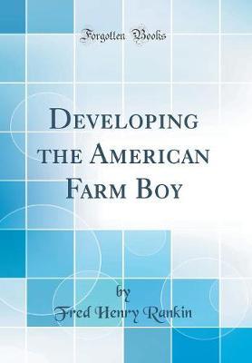 Developing the American Farm Boy (Classic Reprint) by Fred Henry Rankin image