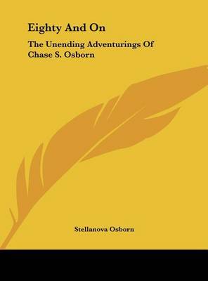 Eighty and on: The Unending Adventurings of Chase S. Osborn on Hardback by Stellanova Osborn