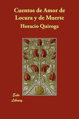 Cuentos De Amor De Locura Y De Muerte by Horacio Quiroga image