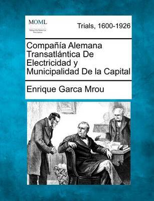 Compa a Alemana Transatl Ntica de Electricidad y Municipalidad de La Capital by Enrique Garca Mrou