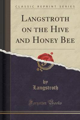 Langstroth on the Hive and Honey Bee (Classic Reprint) by Lorenzo Lorraine Langstroth