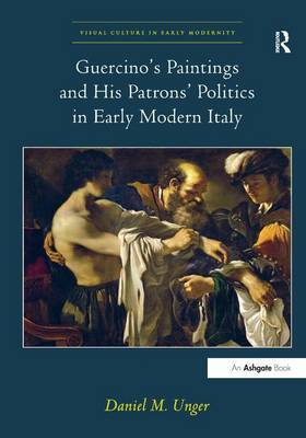 Guercino’s Paintings and His Patrons’ Politics in Early Modern Italy on Hardback by Daniel M. Unger