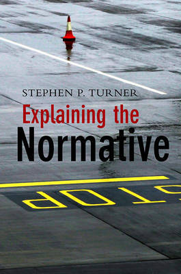 Explaining the Normative on Hardback by Stephen P. Turner