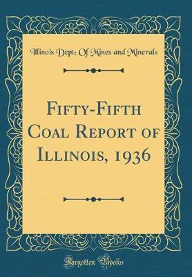 Fifty-Fifth Coal Report of Illinois, 1936 (Classic Reprint) by Illinois Dept of Mines and Minerals image