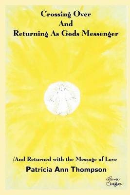 Crossing Over and Returning as Gods Messenger by Patricia Ann Thompson