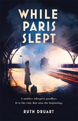 While Paris Slept: A mother in wartime Paris. A heartwrenching choice. A remarkable story. by Ruth Druart image