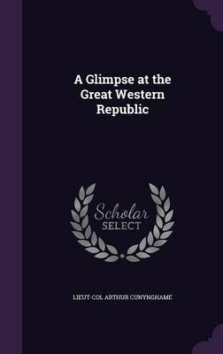 A Glimpse at the Great Western Republic on Hardback by Lieut -Col Arthur Cunynghame