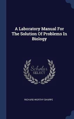 A Laboratory Manual for the Solution of Problems in Biology on Hardback by Richard Worthy Sharpe