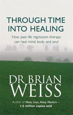 Through Time Into Healing by Brian Weiss