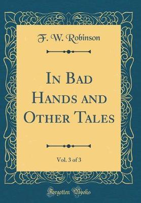 In Bad Hands and Other Tales, Vol. 3 of 3 (Classic Reprint) by F.W. Robinson image